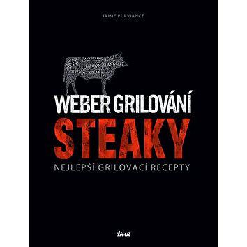 Weber grilování Steaky: Nejlepší grilovací recepty - alza.cz